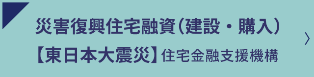 災害復興住宅融資【東日本大震災】住宅金融支援機構